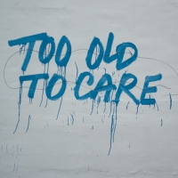 Too old to care
